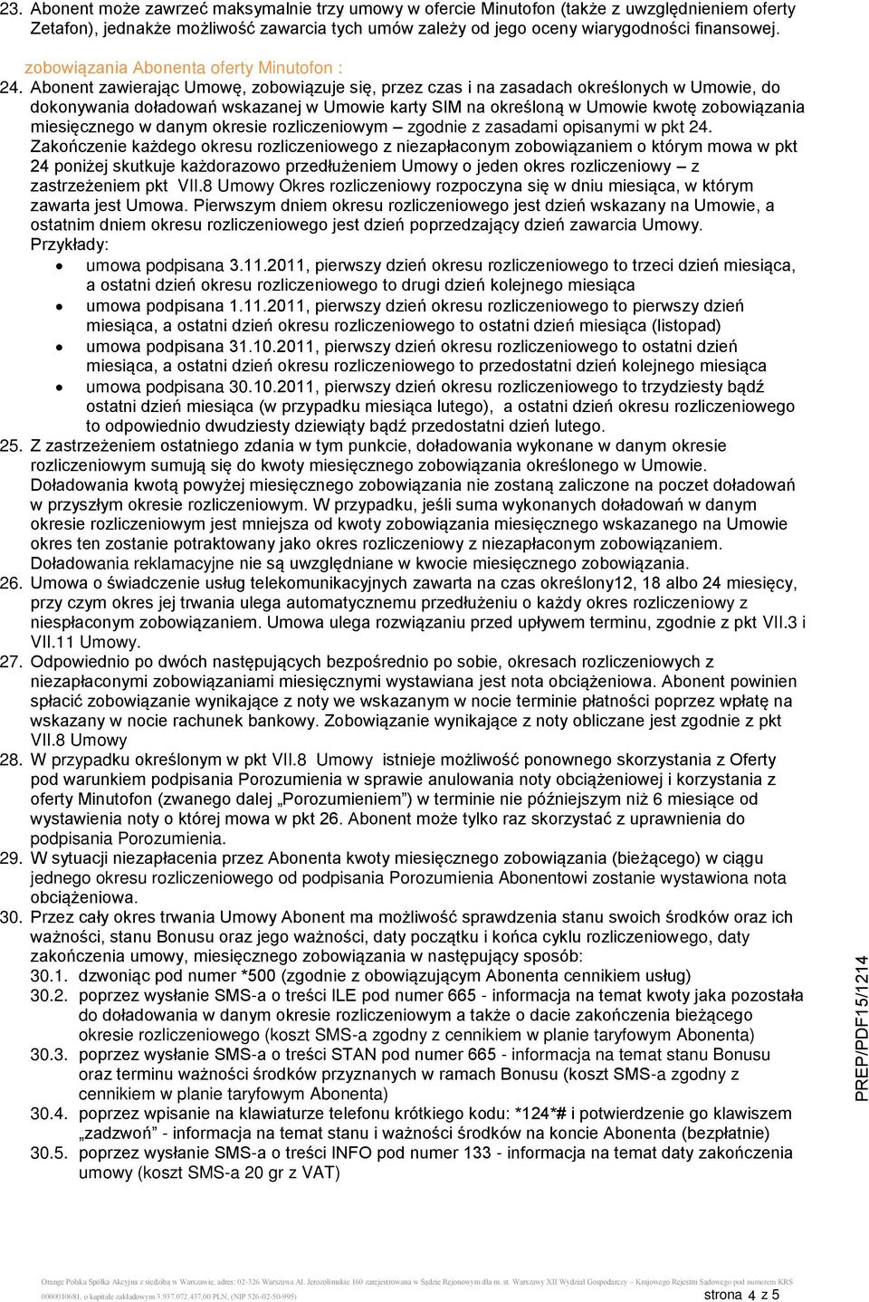 Abonent zawierając Umowę, zobowiązuje się, przez czas i na zasadach określonych w Umowie, do dokonywania doładowań wskazanej w Umowie karty SIM na określoną w Umowie kwotę zobowiązania miesięcznego w