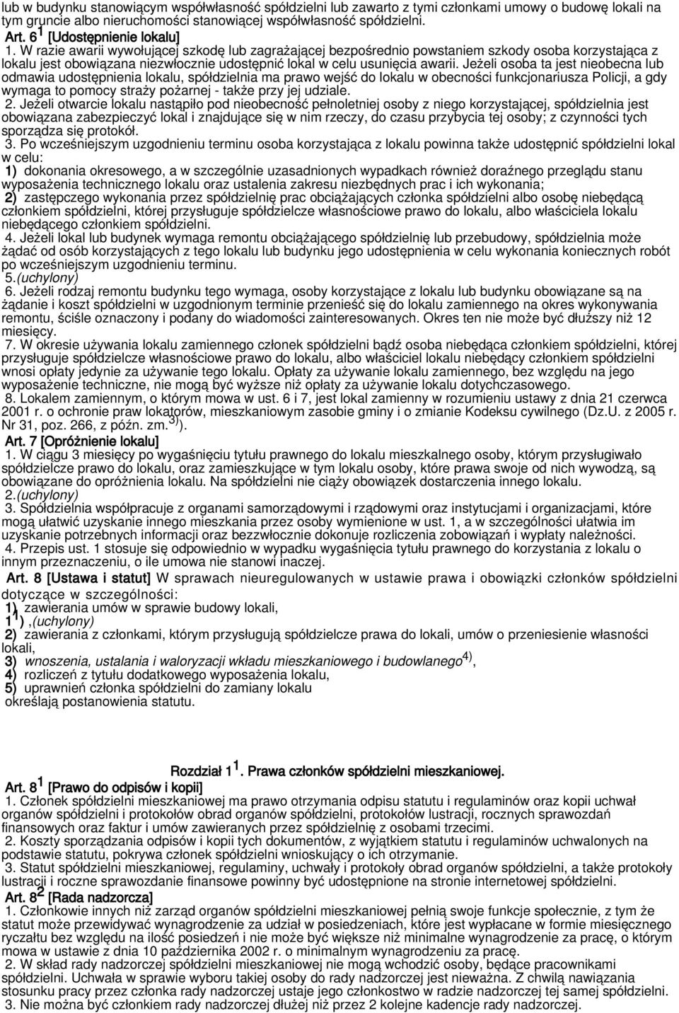 W razie awarii wywołującej szkodę lub zagrażającej bezpośrednio powstaniem szkody osoba korzystająca z lokalu jest obowiązana niezwłocznie udostępnić lokal w celu usunięcia awarii.