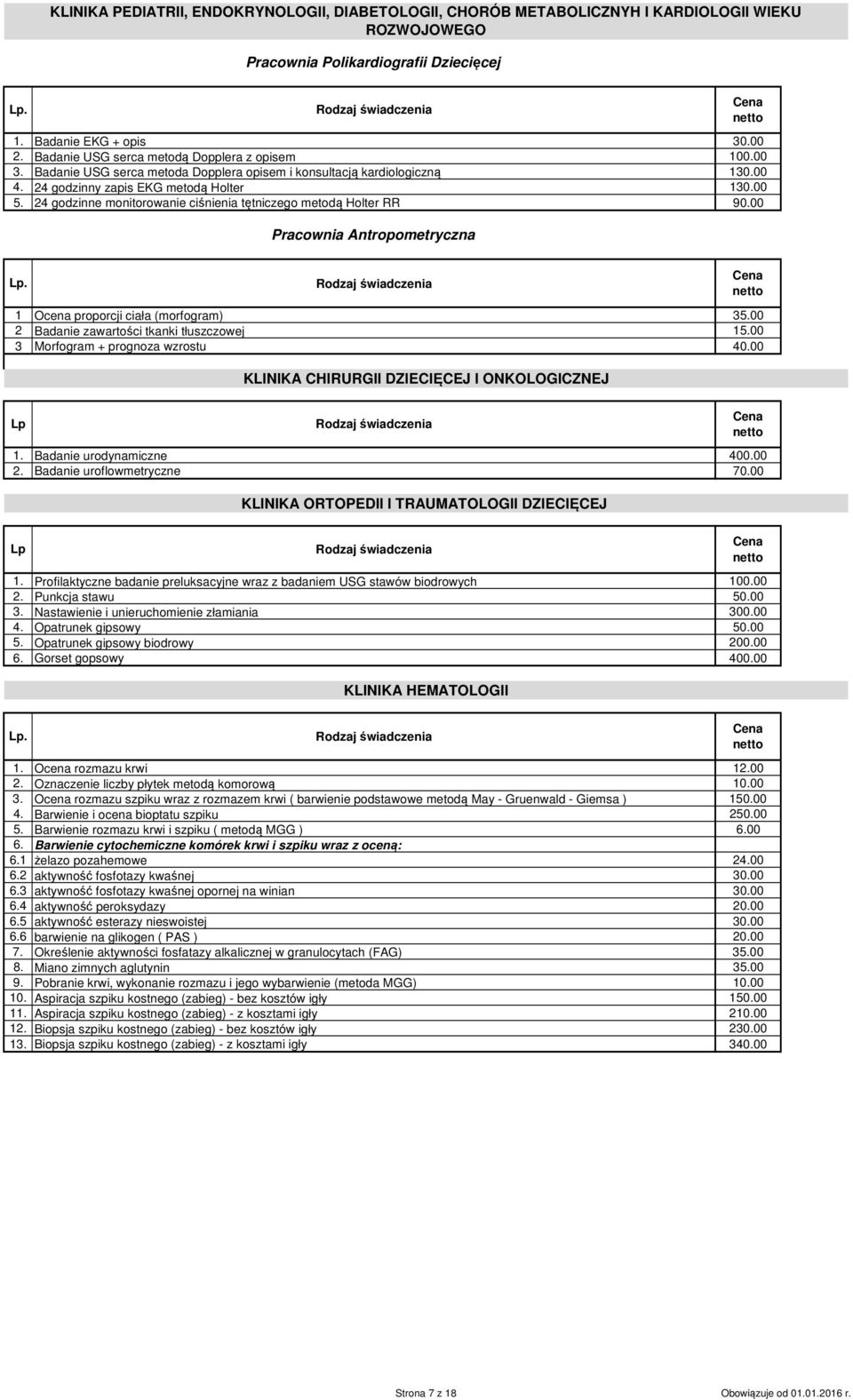 24 godzinne monitorowanie ciśnienia tętniczego metodą Holter RR 90.00 Pracownia Antropometryczna 1 Ocena proporcji ciała (morfogram) 35.00 2 Badanie zawartości tkanki tłuszczowej 15.