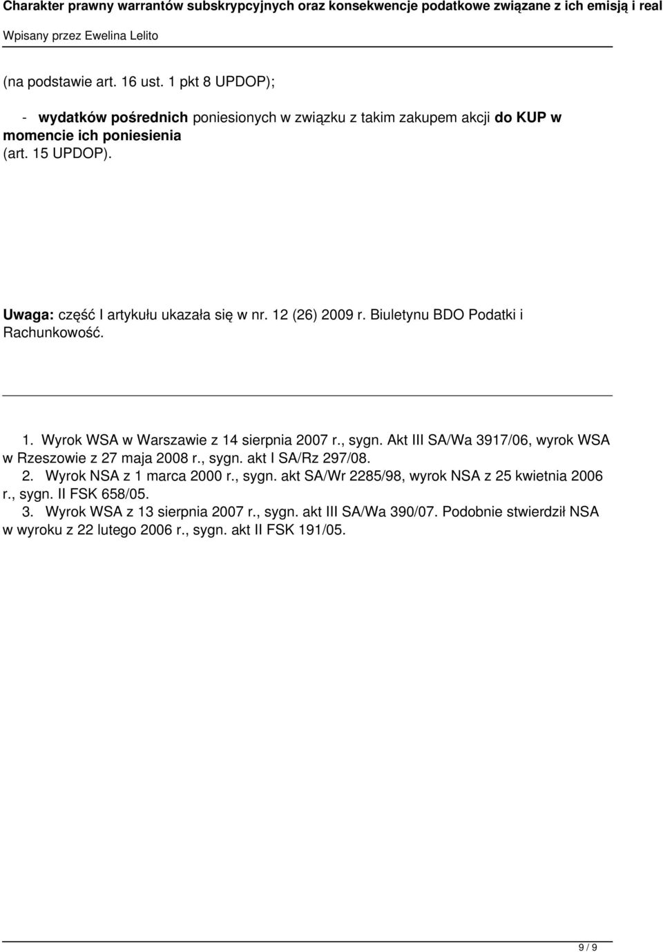 Akt III SA/Wa 3917/06, wyrok WSA w Rzeszowie z 27 maja 2008 r., sygn. akt I SA/Rz 297/08. 2. Wyrok NSA z 1 marca 2000 r., sygn. akt SA/Wr 2285/98, wyrok NSA z 25 kwietnia 2006 r.