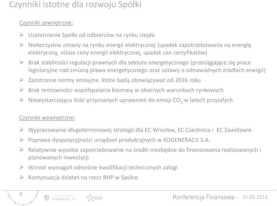 energetycznego oraz ustawy o odnawialnych źródłach energii) Zaostrzone normy emisyjne, które będą obowiązywać od 2016 roku Brak rentowności współspalania biomasy w obecnych warunkach rynkowych