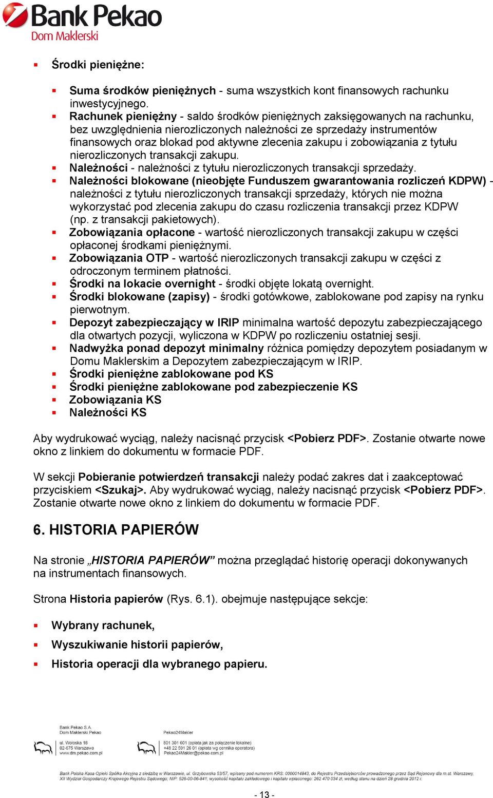 zobowiązania z tytułu nierozliczonych transakcji zakupu. Należności - należności z tytułu nierozliczonych transakcji sprzedaży.