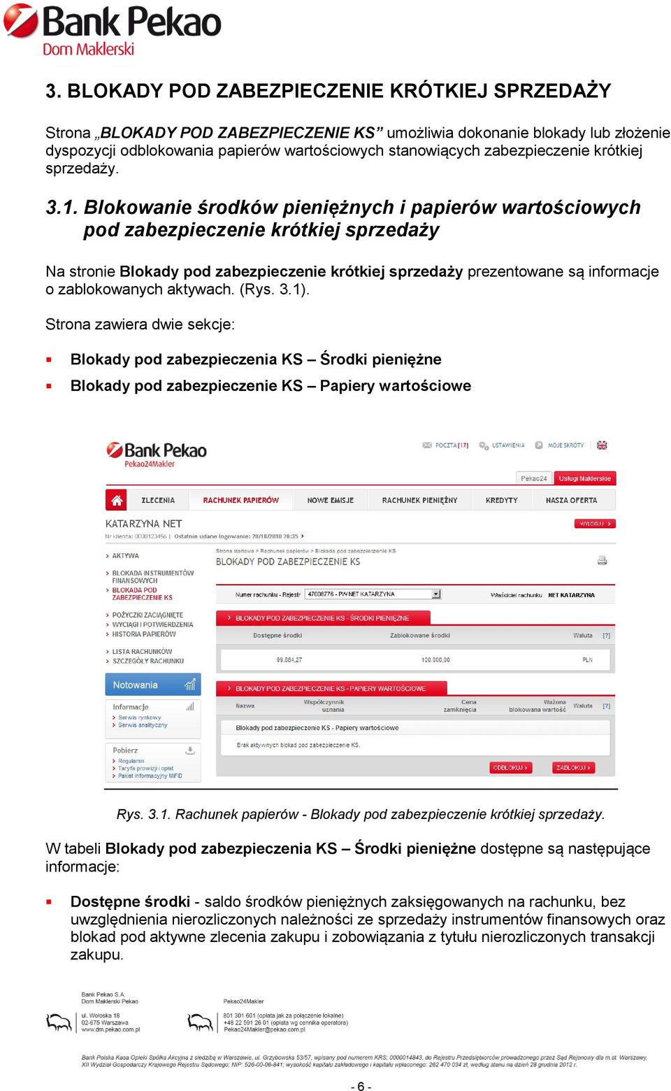 Blokowanie środków pieniężnych i papierów wartościowych pod zabezpieczenie krótkiej sprzedaży Na stronie Blokady pod zabezpieczenie krótkiej sprzedaży prezentowane są informacje o zablokowanych