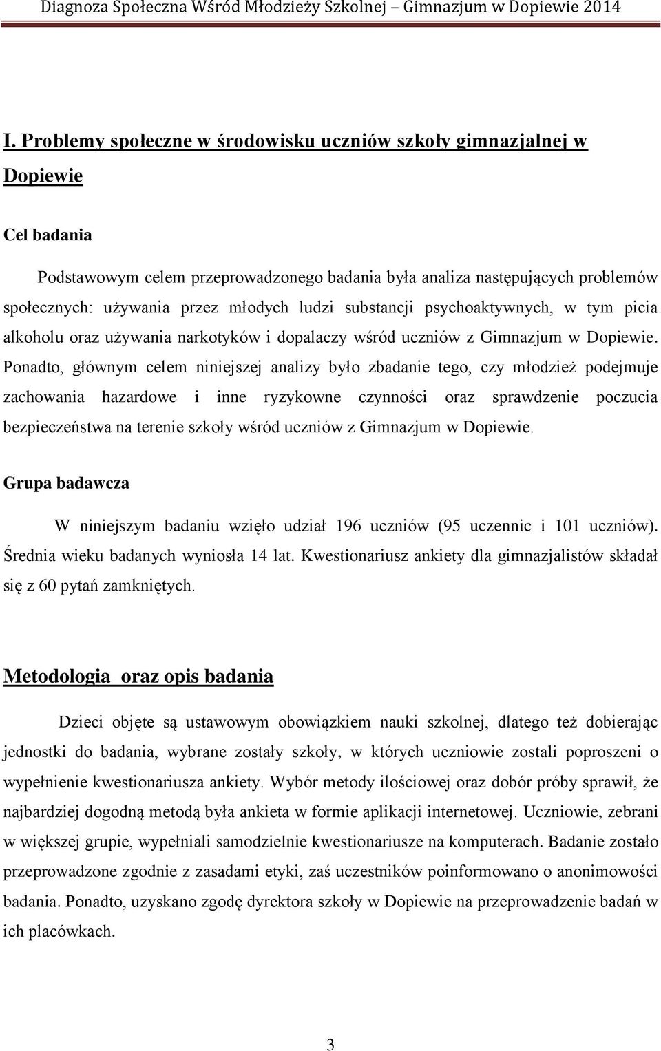 Ponadto, głównym celem niniejszej analizy było zbadanie tego, czy młodzież podejmuje zachowania hazardowe i inne ryzykowne czynności oraz sprawdzenie poczucia bezpieczeństwa na terenie szkoły wśród