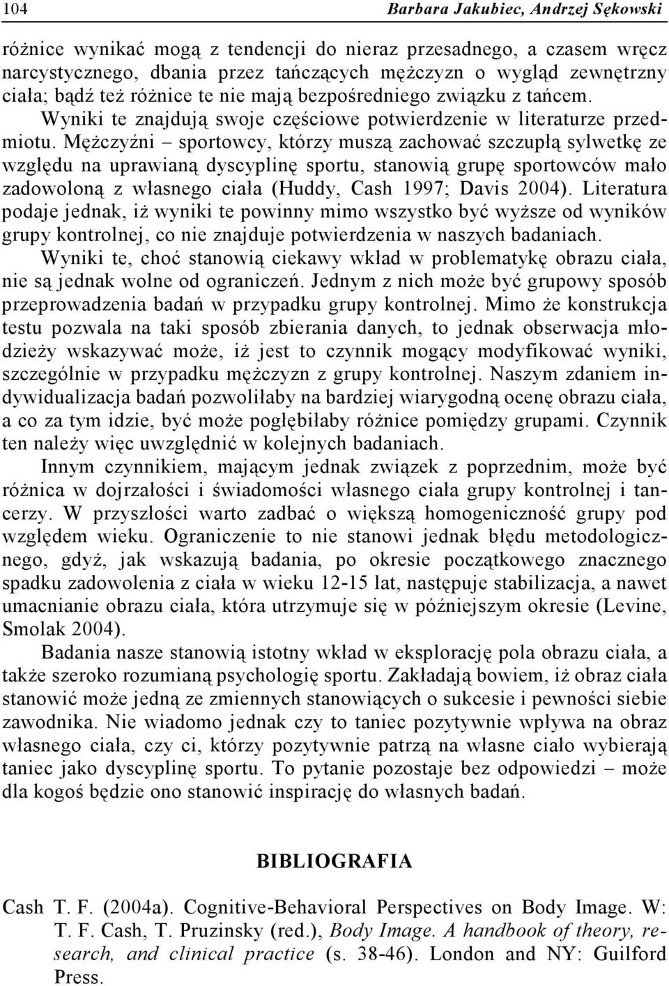 Mężczyźni sportowcy, którzy muszą zachować szczupłą sylwetkę ze względu na uprawianą dyscyplinę sportu, stanowią grupę sportowców mało zadowoloną z własnego ciała (Huddy, Cash 1997; Davis 2004).