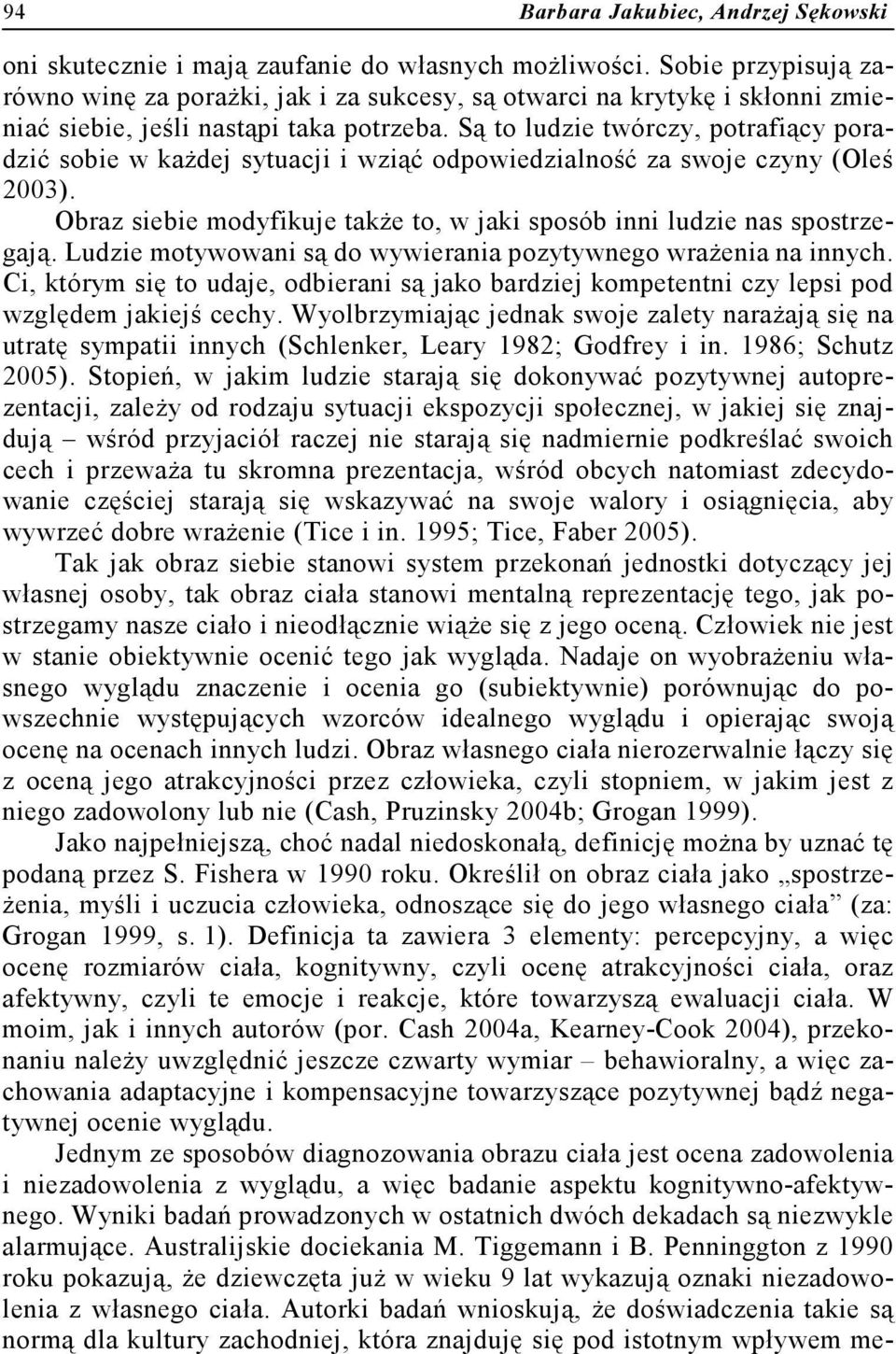 Są to ludzie twórczy, potrafiący poradzić sobie w każdej sytuacji i wziąć odpowiedzialność za swoje czyny (Oleś 2003). Obraz siebie modyfikuje także to, w jaki sposób inni ludzie nas spostrzegają.