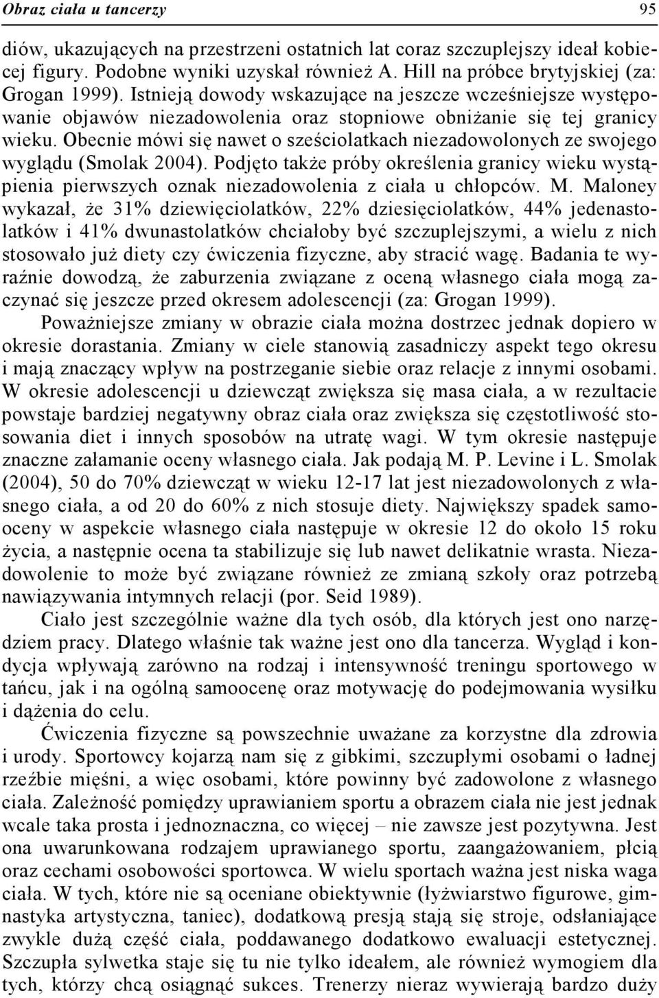 Obecnie mówi się nawet o sześciolatkach niezadowolonych ze swojego wyglądu (Smolak 2004). Podjęto także próby określenia granicy wieku wystąpienia pierwszych oznak niezadowolenia z ciała u chłopców.
