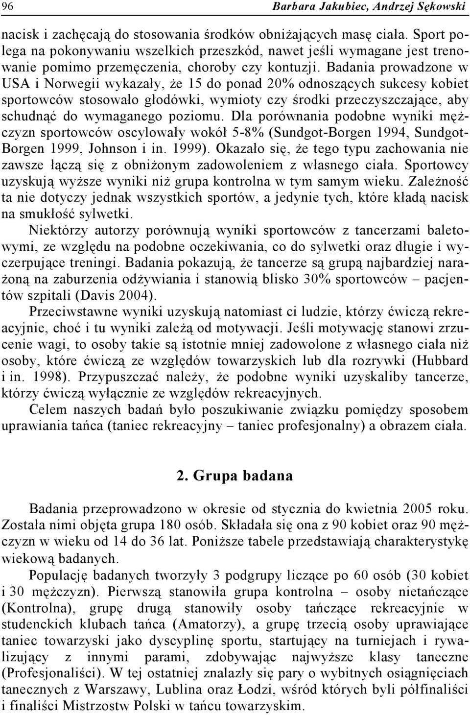 Badania prowadzone w USA i Norwegii wykazały, że 15 do ponad 20% odnoszących sukcesy kobiet sportowców stosowało głodówki, wymioty czy środki przeczyszczające, aby schudnąć do wymaganego poziomu.