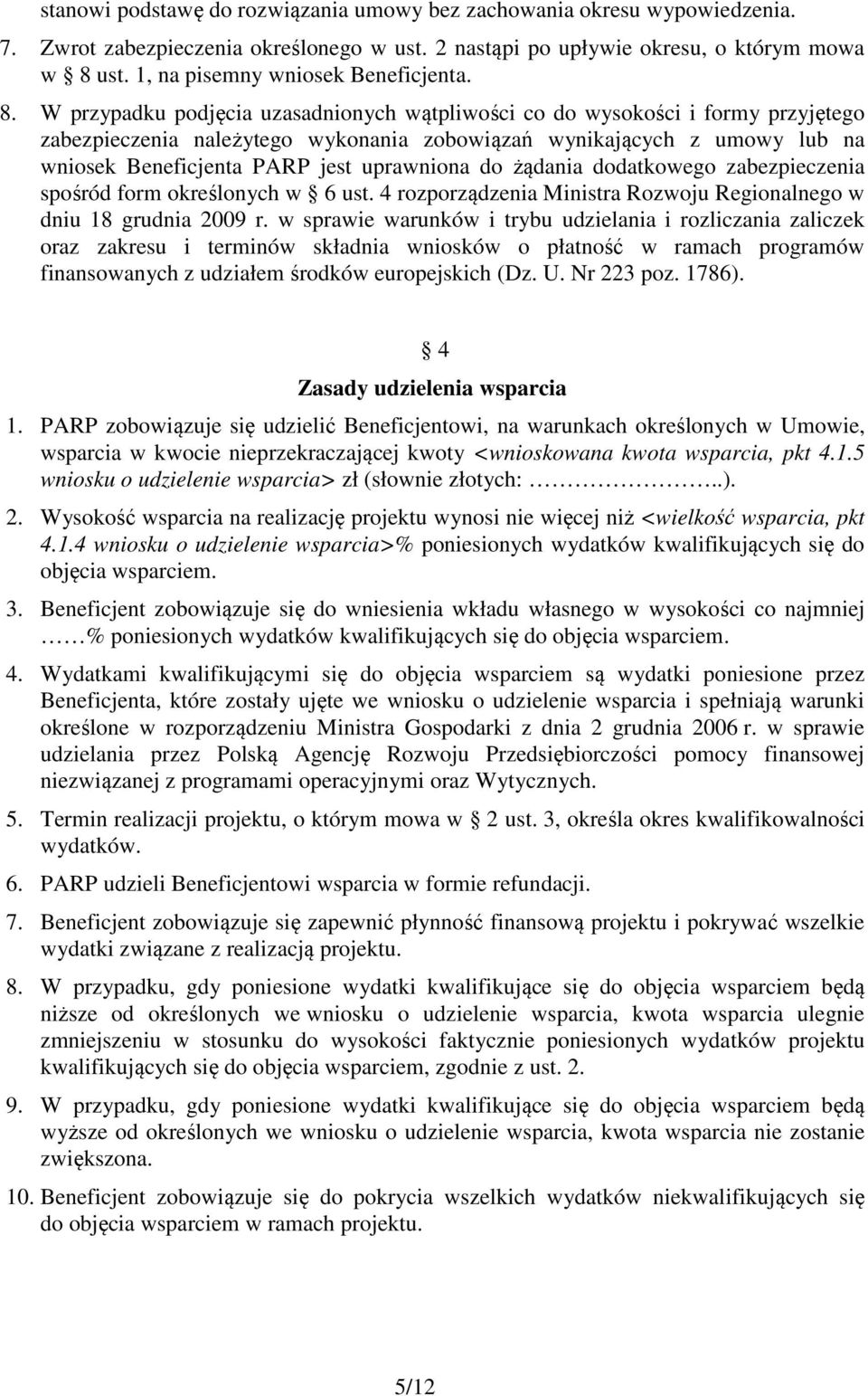 W przypadku podjęcia uzasadnionych wątpliwości co do wysokości i formy przyjętego zabezpieczenia należytego wykonania zobowiązań wynikających z umowy lub na wniosek Beneficjenta PARP jest uprawniona