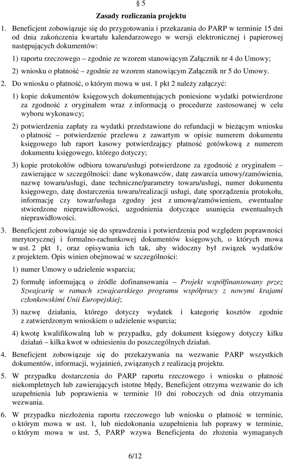 raportu rzeczowego zgodnie ze wzorem stanowiącym Załącznik nr 4 do Umowy; 2) wniosku o płatność zgodnie ze wzorem stanowiącym Załącznik nr 5 do Umowy. 2. Do wniosku o płatność, o którym mowa w ust.