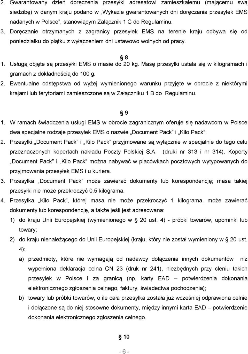 Usługą objęte są przesyłki EMS o masie do 20 kg. Masę przesyłki ustala się w kilogramach i gramach z dokładnością do 100 g. 2. Ewentualne odstępstwa od wyżej wymienionego warunku przyjęte w obrocie z niektórymi krajami lub terytoriami zamieszczone są w Załączniku 1 B do Regulaminu.
