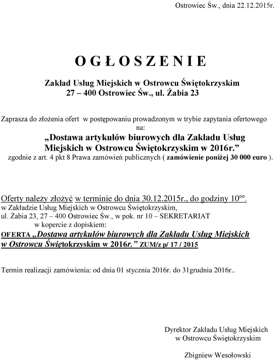 zgodnie z art. 4 pkt 8 Prawa zamówień publicznych ( zamówienie poniżej 30 000 euro ). Oferty należy złożyć w terminie do dnia 30.12.2015r., do godziny 10ºº.