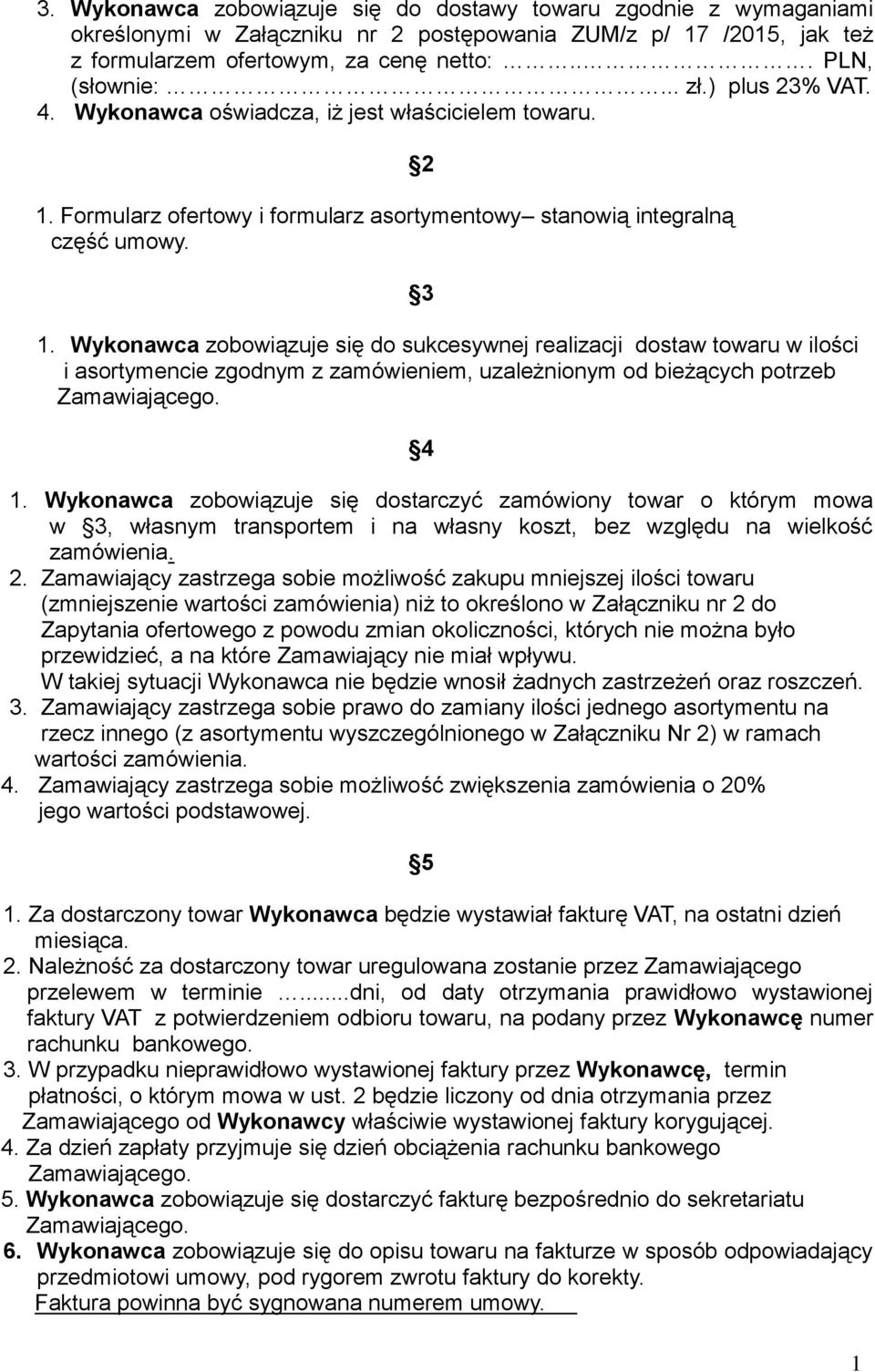 Wykonawca zobowiązuje się do sukcesywnej realizacji dostaw towaru w ilości i asortymencie zgodnym z zamówieniem, uzależnionym od bieżących potrzeb Zamawiającego. 4 1.