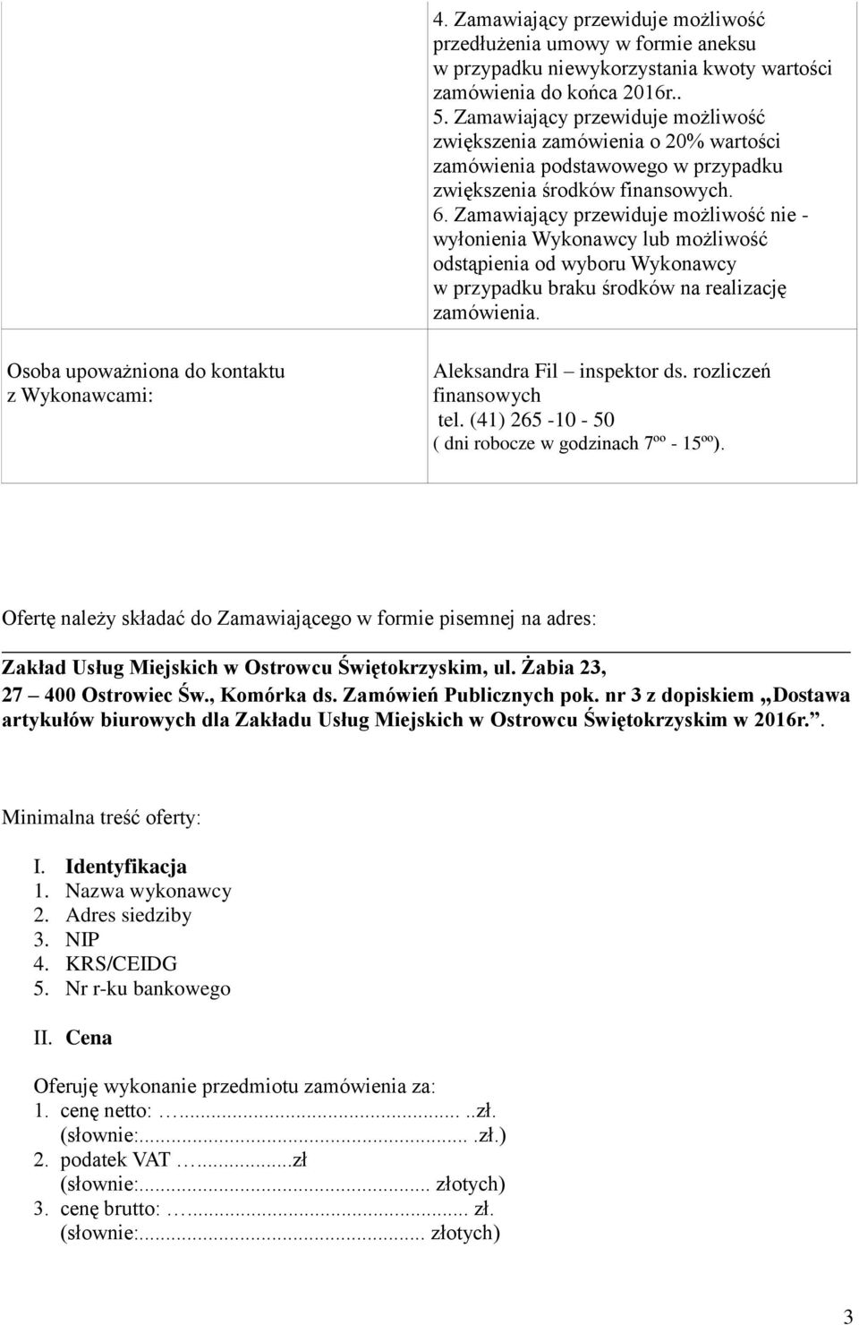 Zamawiający przewiduje możliwość nie - wyłonienia Wykonawcy lub możliwość odstąpienia od wyboru Wykonawcy w przypadku braku środków na realizację zamówienia.