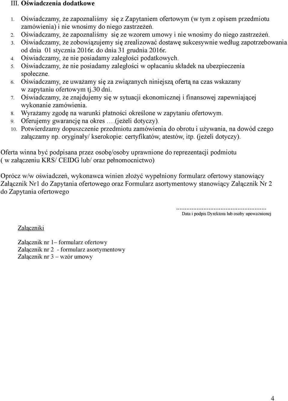 do dnia 31 grudnia 2016r. Oświadczamy, że nie posiadamy zaległości podatkowych. Oświadczamy, że nie posiadamy zaległości w opłacaniu składek na ubezpieczenia społeczne.