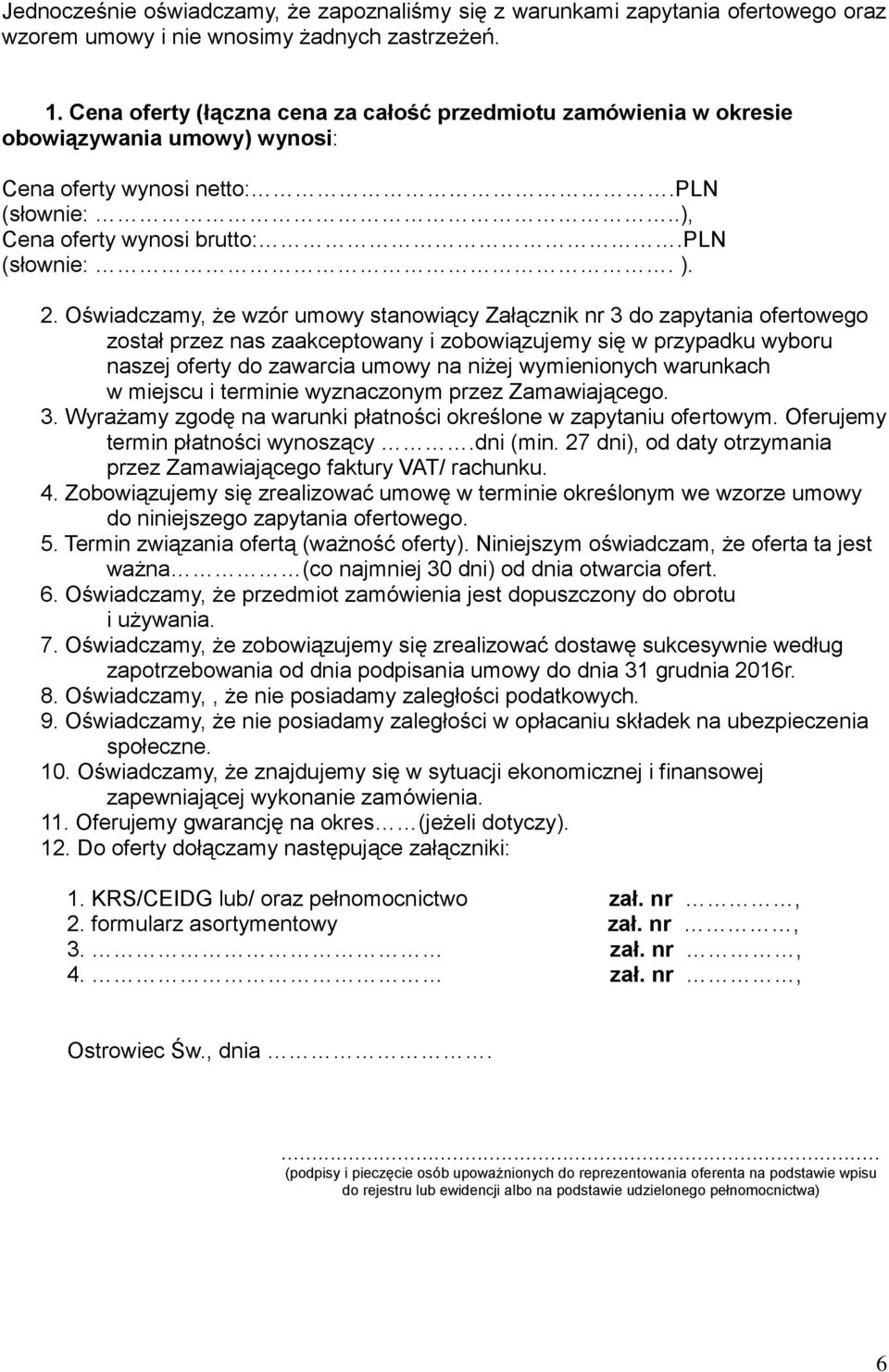 Oświadczamy, że wzór umowy stanowiący Załącznik nr 3 do zapytania ofertowego został przez nas zaakceptowany i zobowiązujemy się w przypadku wyboru naszej oferty do zawarcia umowy na niżej
