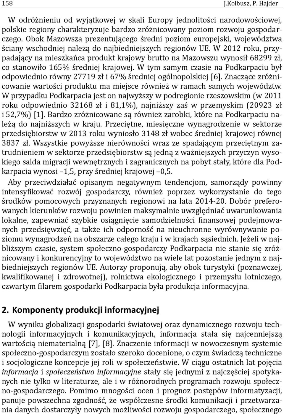 W 2012 roku, przypadający na mieszkan ca produkt krajowy brutto na Mazowszu wynosił 68299 zł, co stanowiło 165% s redniej krajowej.