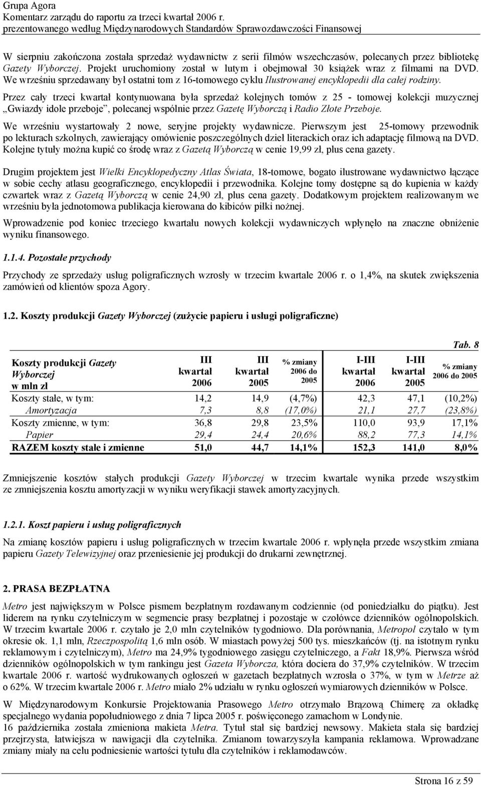 Wyborczej. Projekt uruchomiony został w lutym i obejmował 30 książek wraz z filmami na DVD. We wrześniu sprzedawany był ostatni tom z 16-tomowego cyklu Ilustrowanej encyklopedii dla całej rodziny.