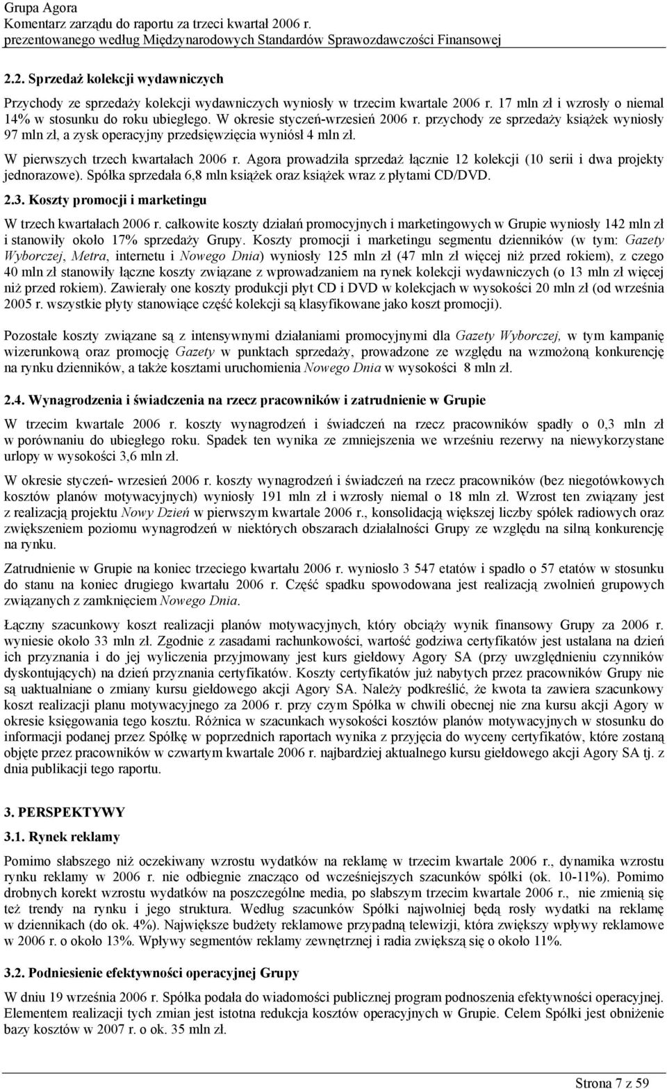 W okresie styczeń-wrzesień r. przychody ze sprzedaży książek wyniosły 97 mln zł, a zysk operacyjny przedsięwzięcia wyniósł 4 mln zł. W pierwszych trzech ach r.