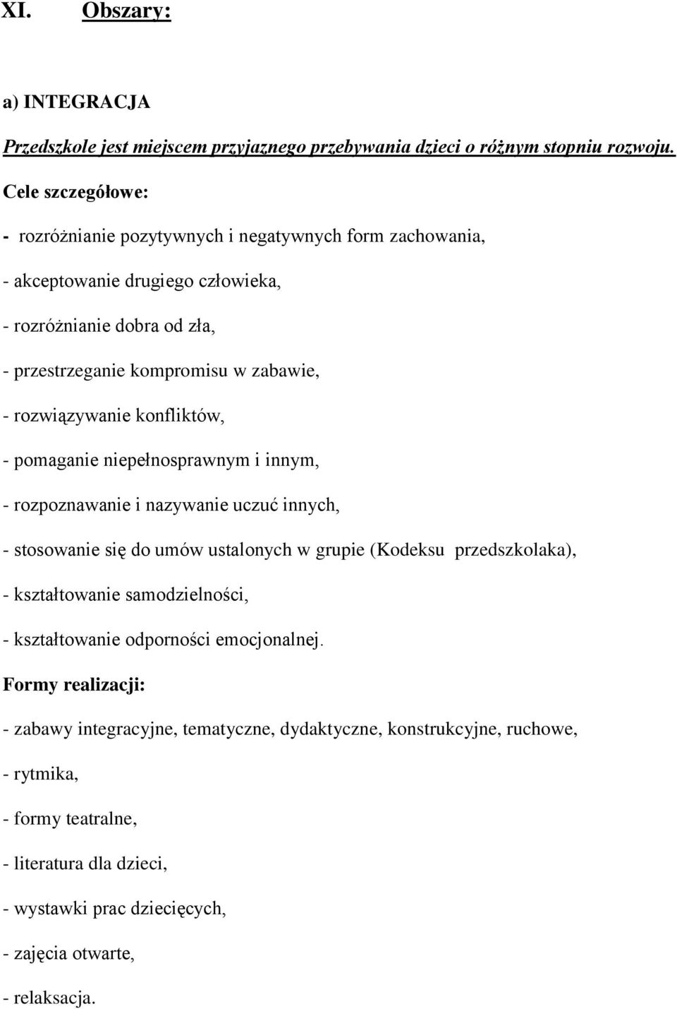 rozwiązywanie konfliktów, - pomaganie niepełnosprawnym i innym, - rozpoznawanie i nazywanie uczuć innych, - stosowanie się do umów ustalonych w grupie (Kodeksu przedszkolaka), -