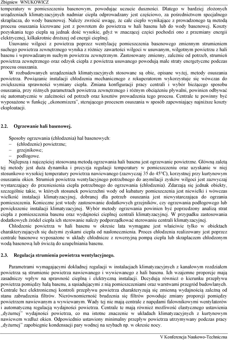 Należy zwrócić uwagę, że całe ciepło wynikające z prowadzonego tą metodą procesu osuszania kierowane jest z powrotem do powietrza w hali basenu lub do wody basenowej.