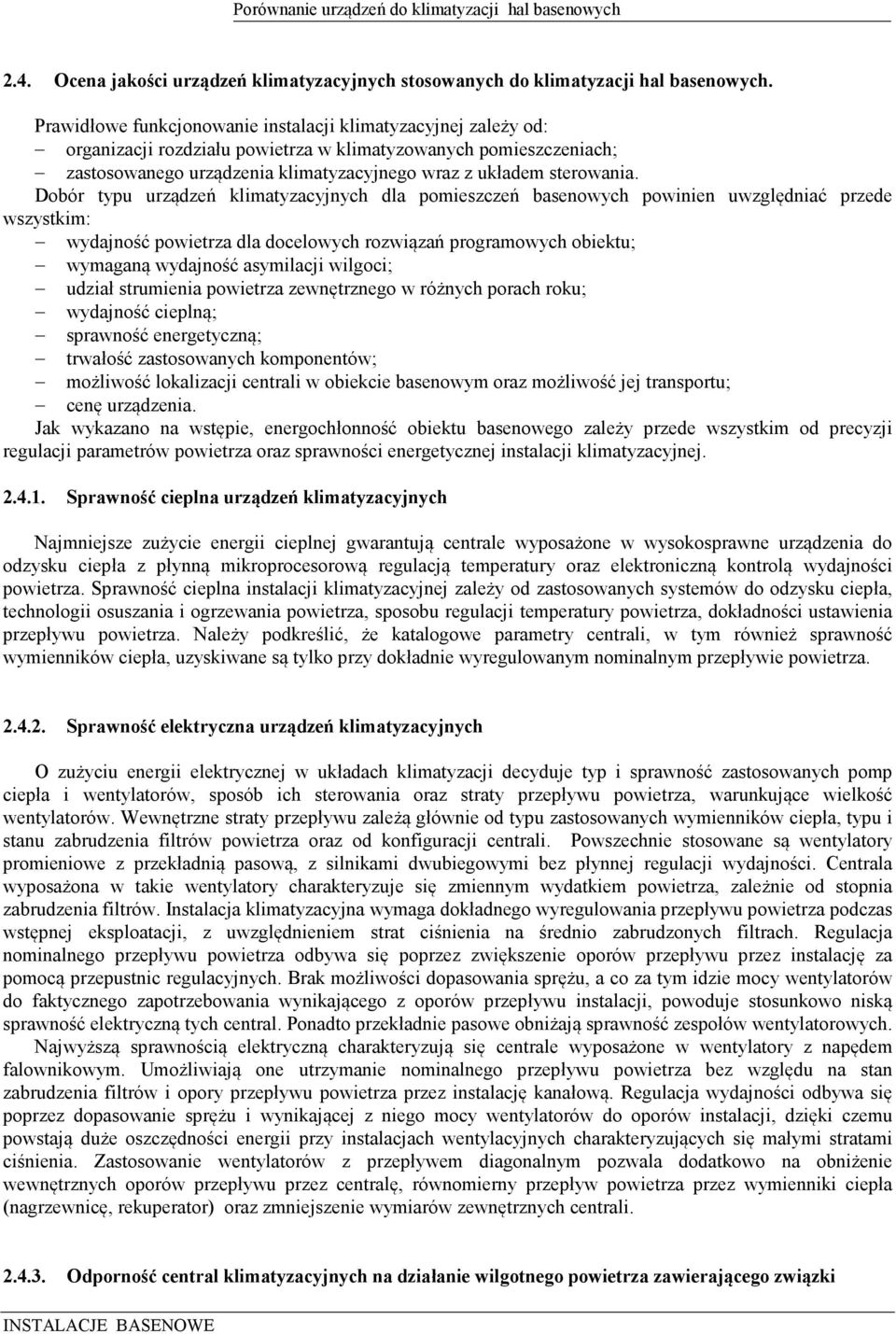 Dobór typu urządzeń klimatyzacyjnych dla pomieszczeń basenowych powinien uwzględniać przede wszystkim: wydajność powietrza dla docelowych rozwiązań programowych obiektu; wymaganą wydajność asymilacji