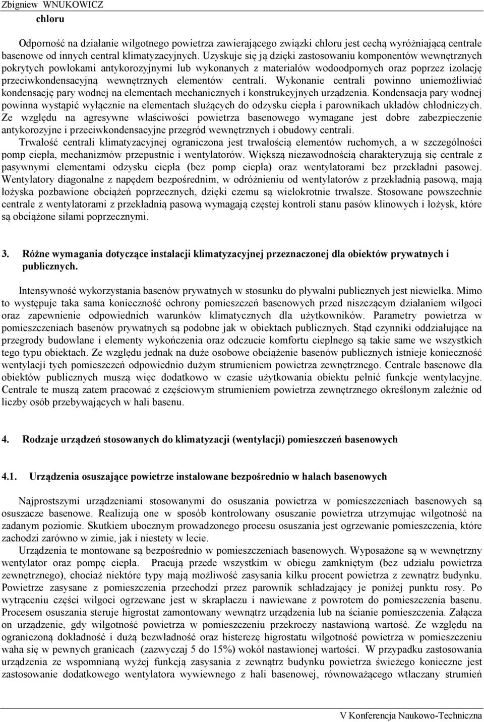 elementów centrali. Wykonanie centrali powinno uniemożliwiać kondensację pary wodnej na elementach mechanicznych i konstrukcyjnych urządzenia.