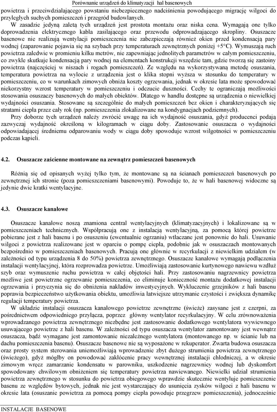 Osuszacze basenowe nie realizują wentylacji pomieszczenia nie zabezpieczają również okien przed kondensacją pary wodnej (zaparowanie pojawia się na szybach przy temperaturach zewnętrznych poniżej +5