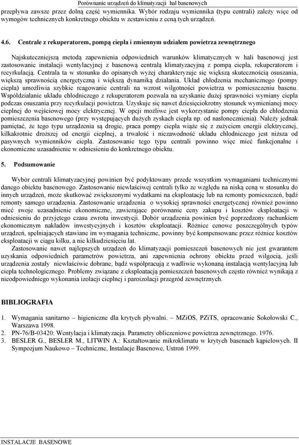 Centrale z rekuperatorem, pompą ciepła i zmiennym udziałem powietrza zewnętrznego Najskuteczniejszą metodą zapewnienia odpowiednich warunków klimatycznych w hali basenowej jest zastosowanie