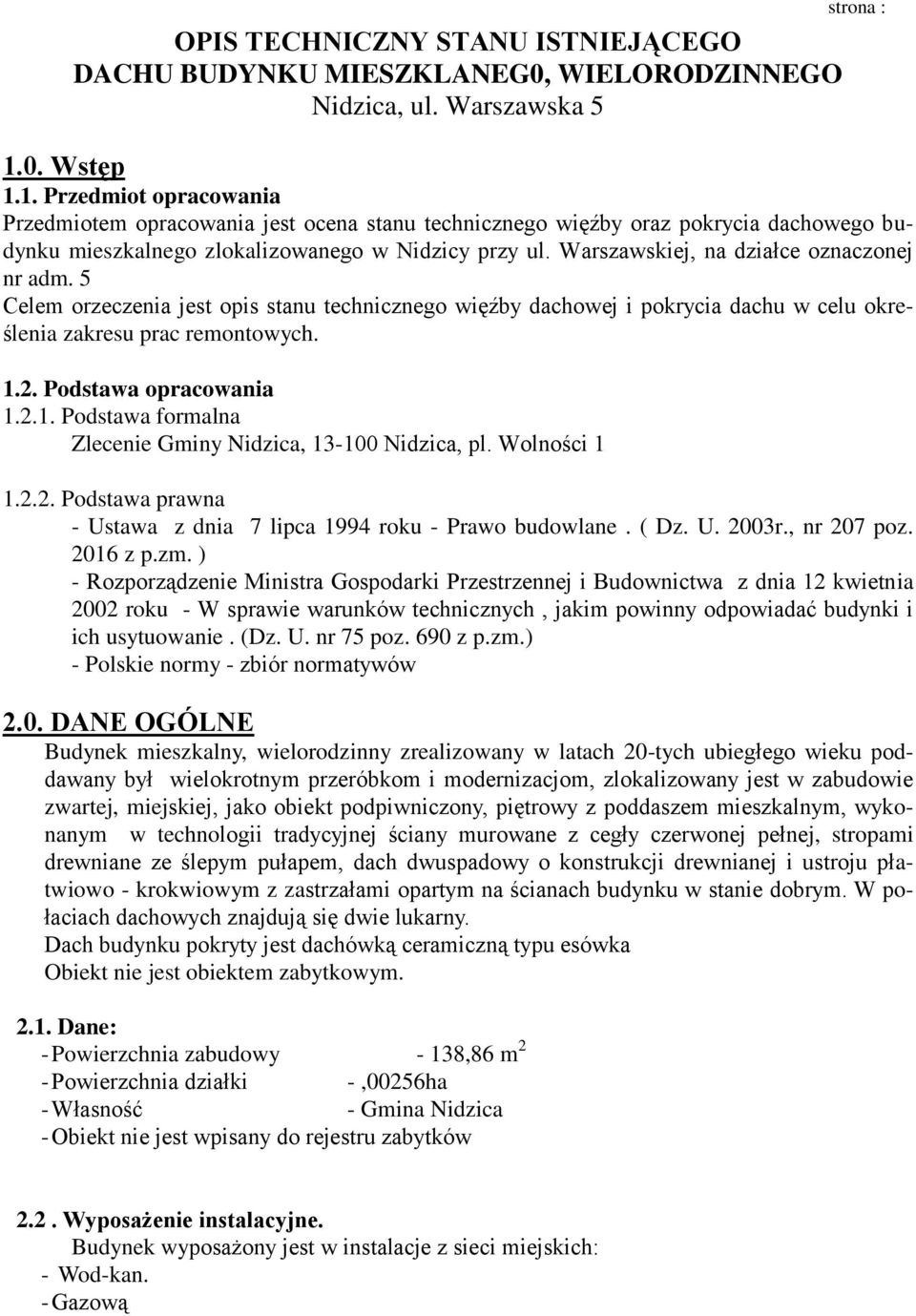 Warszawskiej, na działce oznaczonej nr adm. 5 Celem orzeczenia jest opis stanu technicznego więźby dachowej i pokrycia dachu w celu określenia zakresu prac remontowych. 1.