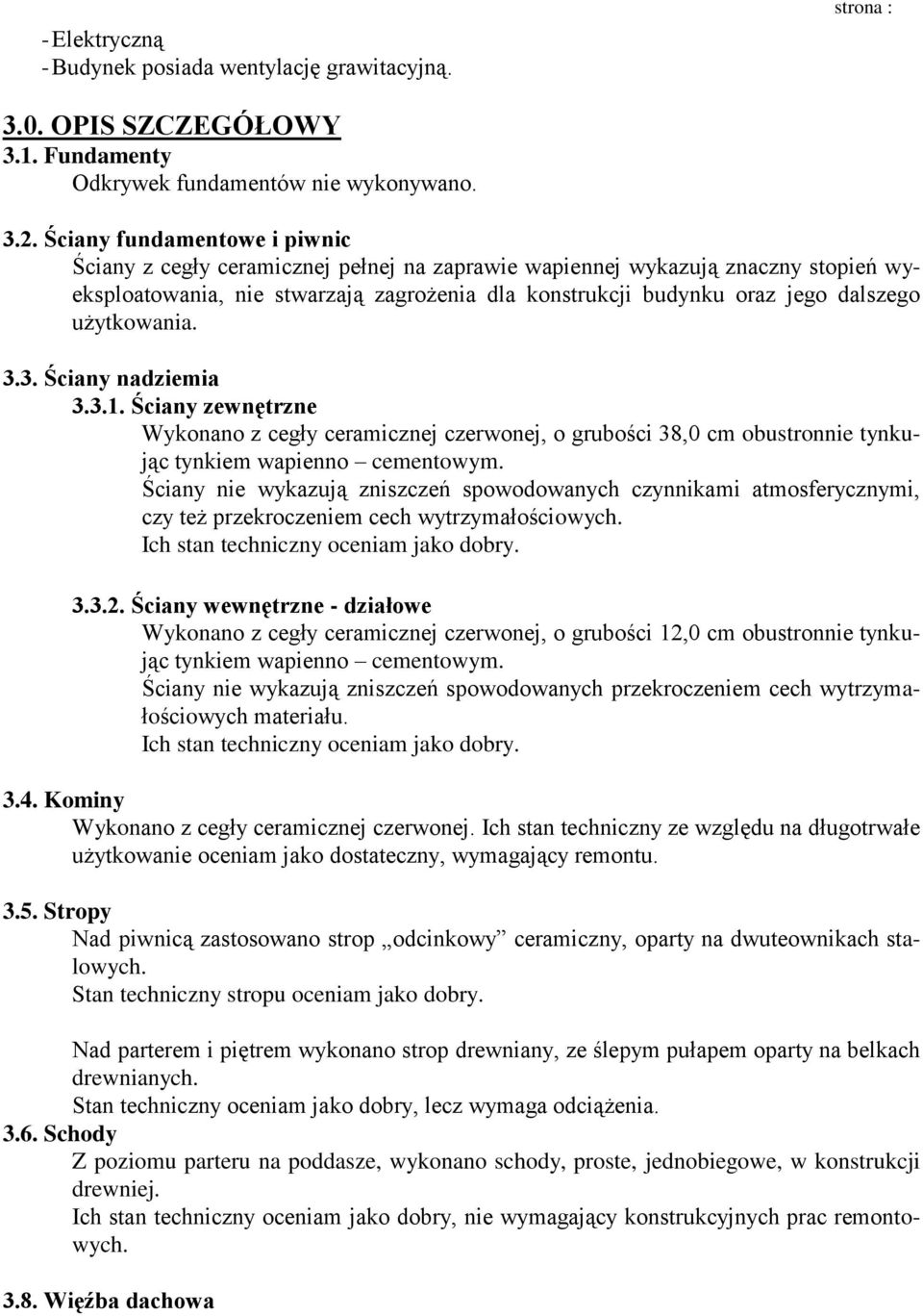 użytkowania. 3.3. Ściany nadziemia 3.3.1. Ściany zewnętrzne Wykonano z cegły ceramicznej czerwonej, o grubości 38,0 cm obustronnie tynkując tynkiem wapienno cementowym.