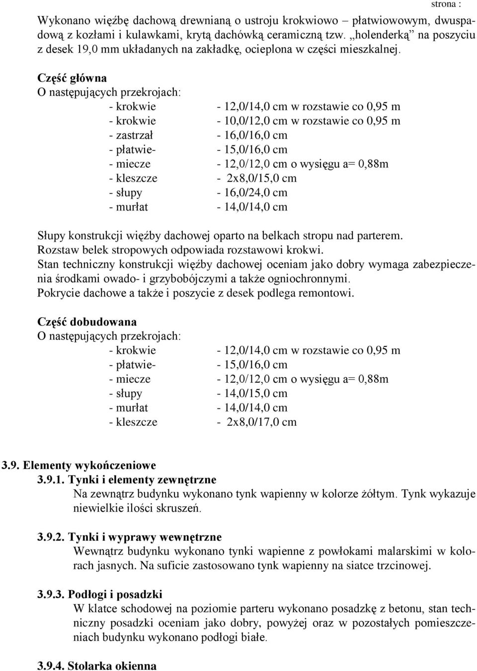 Część główna O następujących przekrojach: - krokwie - 12,0/14,0 cm w rozstawie co 0,95 m - krokwie - 10,0/12,0 cm w rozstawie co 0,95 m - zastrzał - 16,0/16,0 cm - płatwie- - 15,0/16,0 cm - miecze -