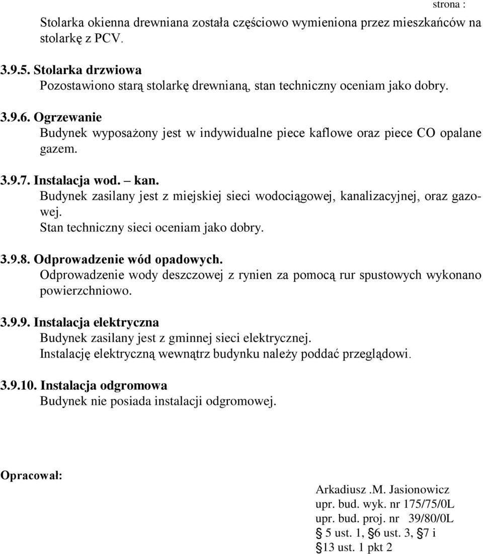 Instalacja wod. kan. Budynek zasilany jest z miejskiej sieci wodociągowej, kanalizacyjnej, oraz gazowej. Stan techniczny sieci oceniam jako dobry. 3.9.8. Odprowadzenie wód opadowych.