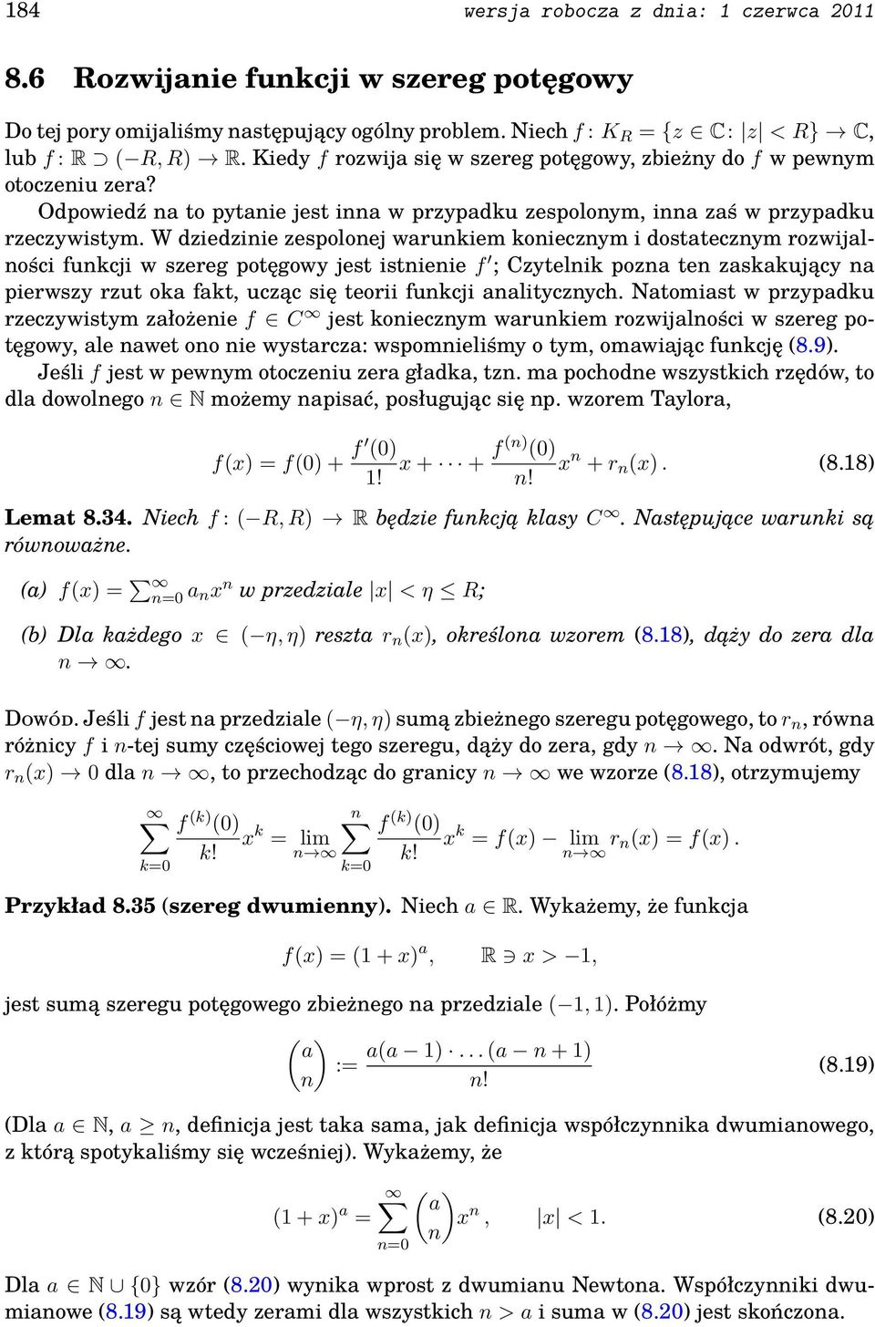 W dziedzinie zespolonej warunkiem koniecznym i dostatecznym rozwijalności funkcji w szereg potęgowy jest istnienie f ; Czytelnik pozna ten zaskakujący na pierwszy rzut oka fakt, ucząc się teorii