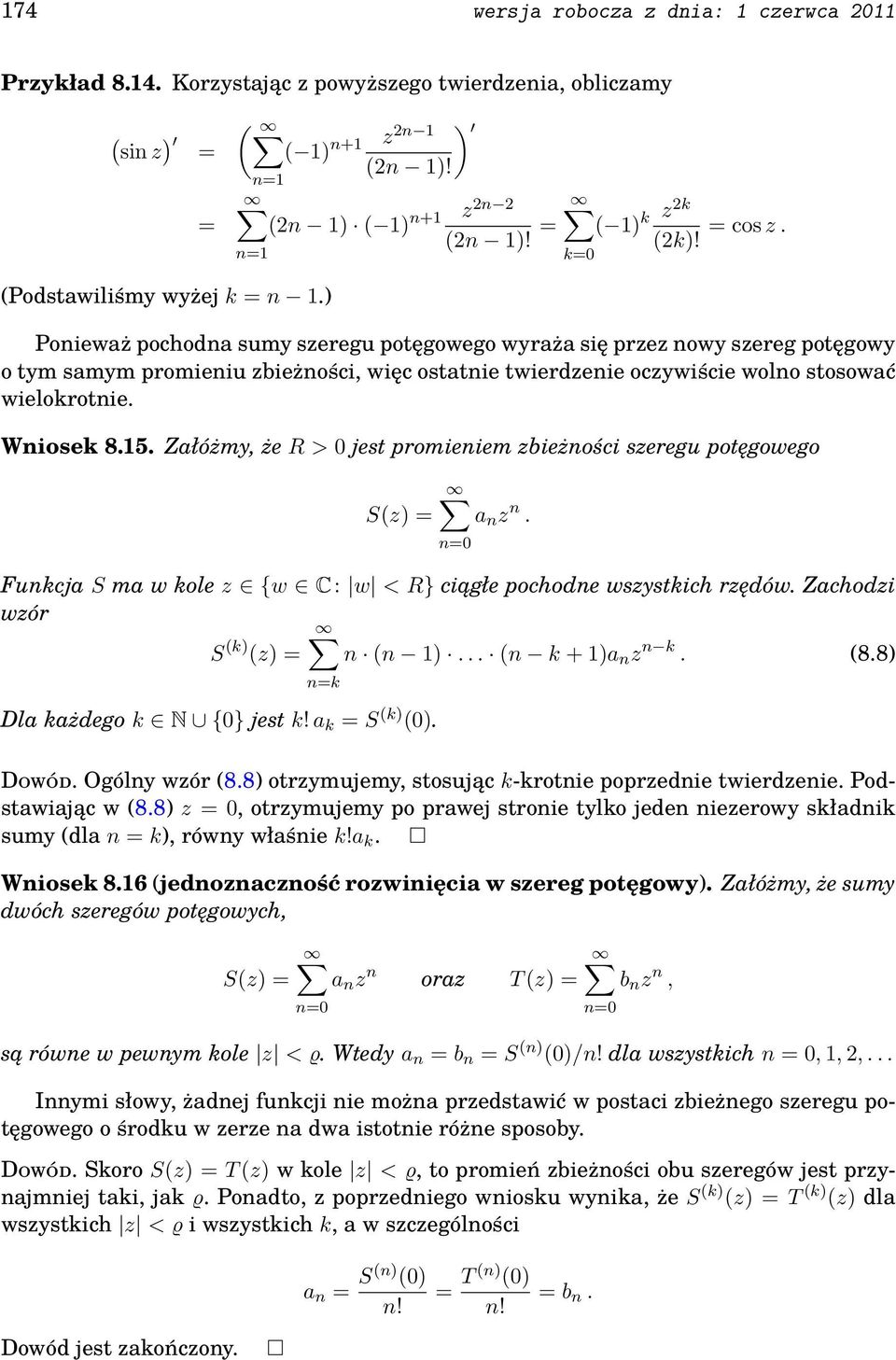 ) Ponieważ pochodna sumy szeregu potęgowego wyraża się przez nowy szereg potęgowy o tym samym promieniu zbieżności, więc ostatnie twierdzenie oczywiście wolno stosować wielokrotnie. Wniosek 8.15.