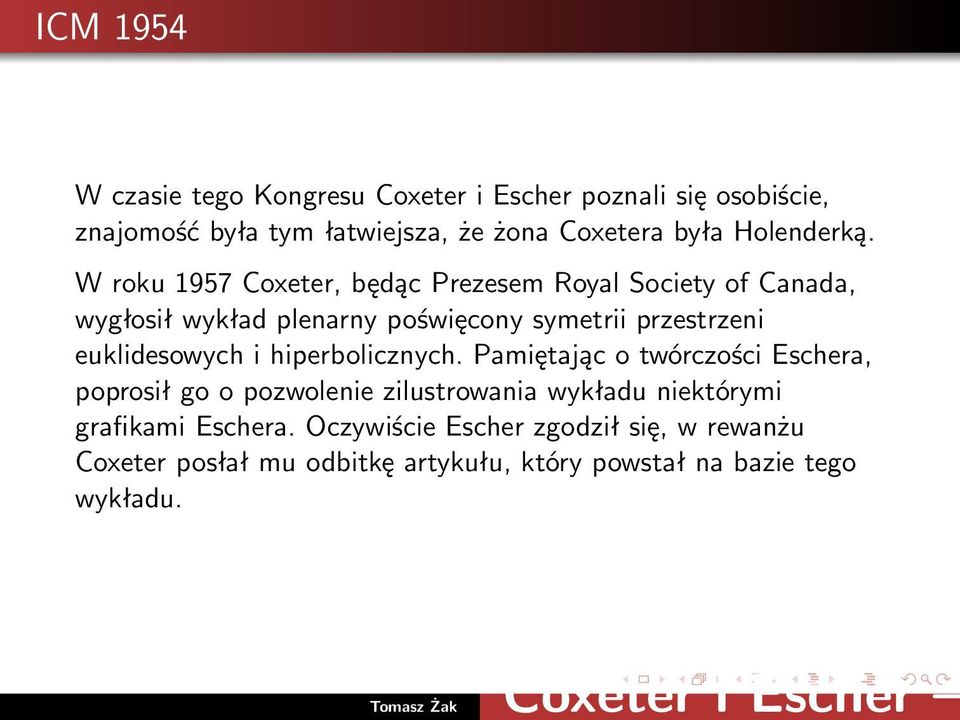 W roku 1957 Coxeter, będąc Prezesem Royal Society of Canada, wygłosił wykład plenarny poświęcony symetrii przestrzeni