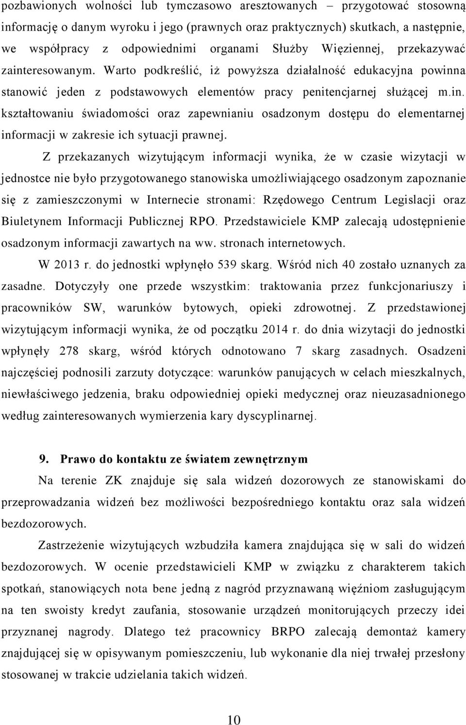 Z przekazanych wizytującym informacji wynika, że w czasie wizytacji w jednostce nie było przygotowanego stanowiska umożliwiającego osadzonym zapoznanie się z zamieszczonymi w Internecie stronami: