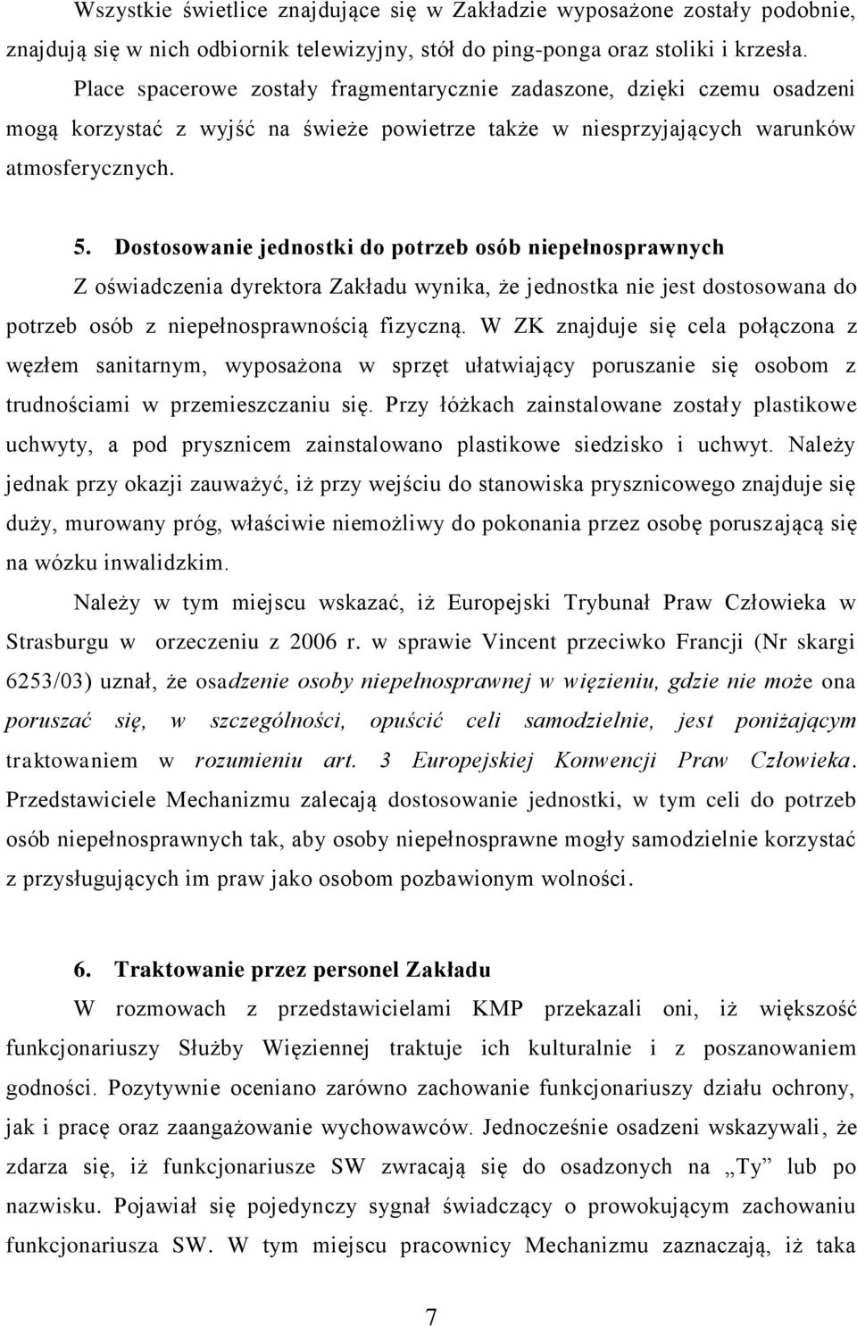Dostosowanie jednostki do potrzeb osób niepełnosprawnych Z oświadczenia dyrektora Zakładu wynika, że jednostka nie jest dostosowana do potrzeb osób z niepełnosprawnością fizyczną.