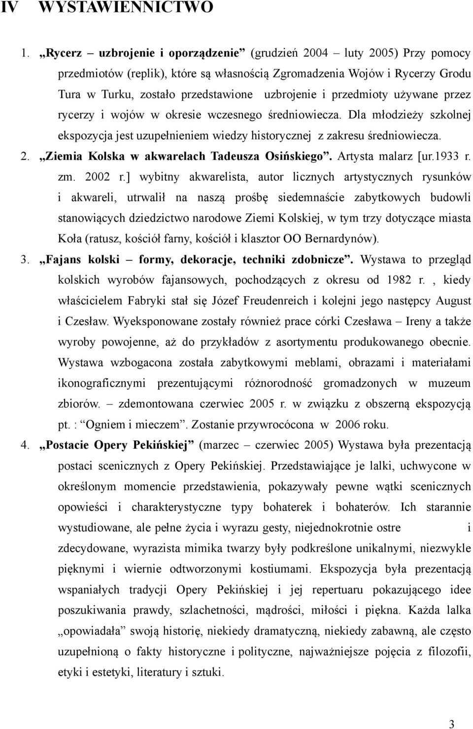 przedmioty używane przez rycerzy i wojów w okresie wczesnego średniowiecza. Dla młodzieży szkolnej ekspozycja jest uzupełnieniem wiedzy historycznej z zakresu średniowiecza. 2.