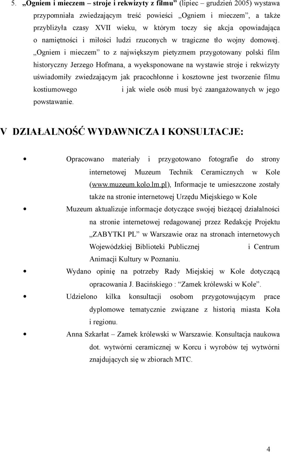 Ogniem i mieczem to z największym pietyzmem przygotowany polski film historyczny Jerzego Hofmana, a wyeksponowane na wystawie stroje i rekwizyty uświadomiły zwiedzającym jak pracochłonne i kosztowne