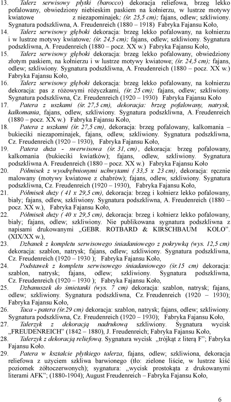 Talerz serwisowy głęboki dekoracja: brzeg lekko pofalowany, na kołnierzu i w lustrze motywy kwiatowe; (śr. 24,5 cm); fajans, odlew; szkliwiony. Sygnatura podszkliwna, A. Freudenreich (1880 pocz. XX w.