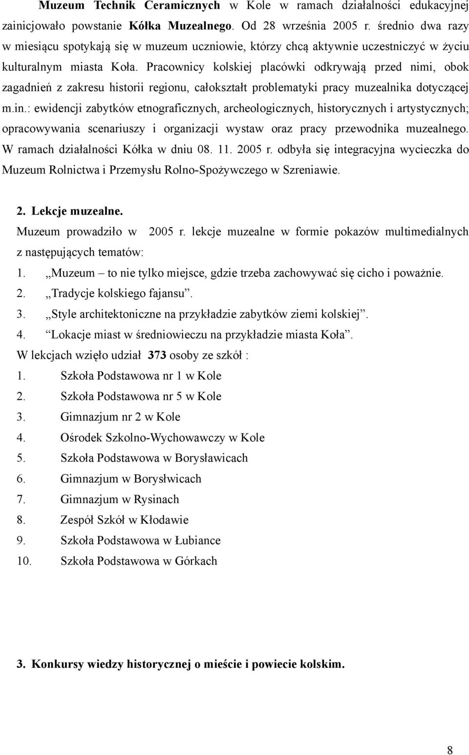 Pracownicy kolskiej placówki odkrywają przed nimi, obok zagadnień z zakresu historii regionu, całokształt problematyki pracy muzealnika dotyczącej m.in.