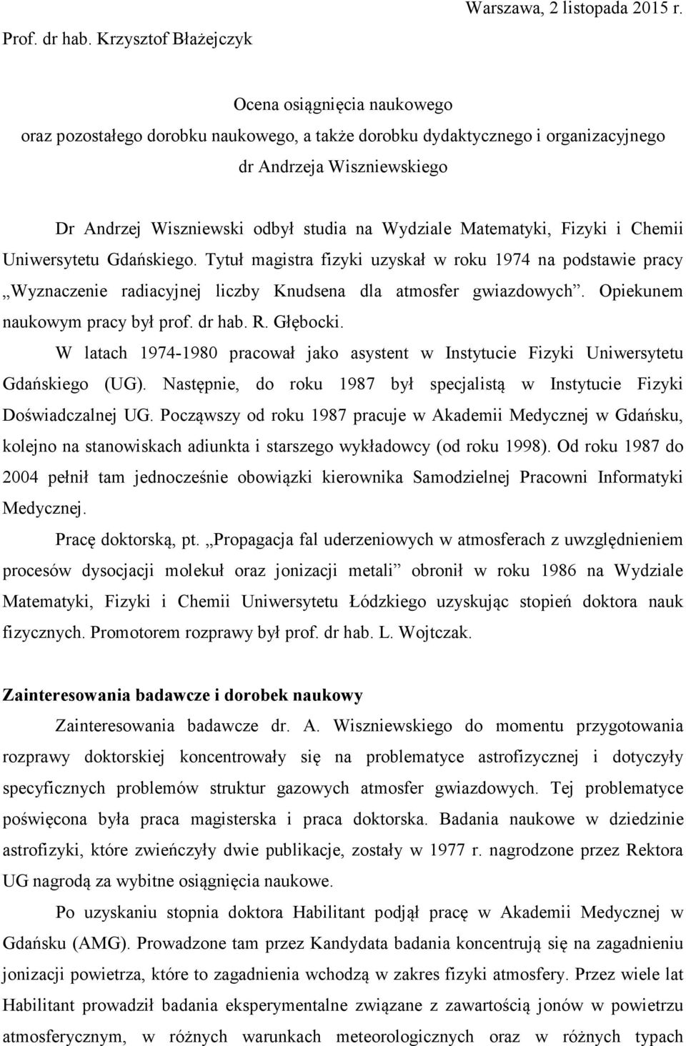 Fizyki i Chemii Uniwersytetu Gdańskiego. Tytuł magistra fizyki uzyskał w roku 1974 na podstawie pracy Wyznaczenie radiacyjnej liczby Knudsena dla atmosfer gwiazdowych.