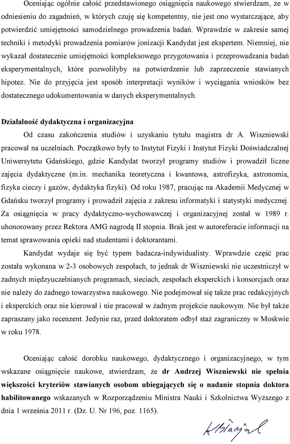 Niemniej, nie wykazał dostatecznie umiejętności kompleksowego przygotowania i przeprowadzania badań eksperymentalnych, które pozwoliłyby na potwierdzenie lub zaprzeczenie stawianych hipotez.