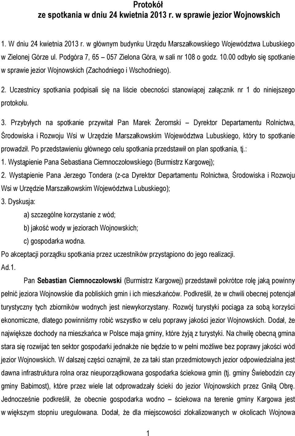 Uczestnicy spotkania podpisali się na liście obecności stanowiącej załącznik nr 1 do niniejszego protokołu. 3.
