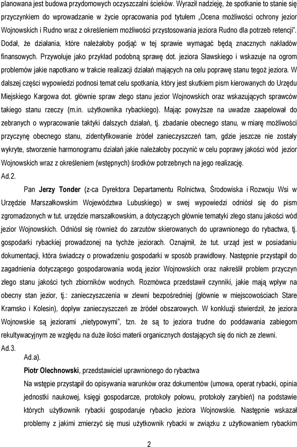 przystosowania jeziora Rudno dla potrzeb retencji. Dodał, że działania, które należałoby podjąć w tej sprawie wymagać będą znacznych nakładów finansowych. Przywołuje jako przykład podobną sprawę dot.