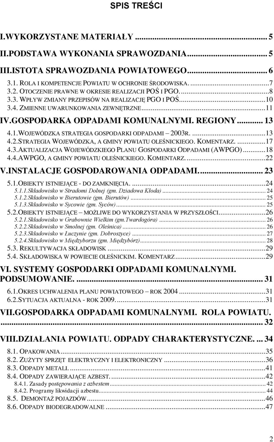 .. 13 4.1.WOJEWÓDZKA STRATEGIA GOSPODARKI ODPADAMI 2003R.... 13 4.2.STRATEGIA WOJEWÓDZKA, A GMINY POWIATU OLEŚNICKIEGO. KOMENTARZ.... 17 4.3.AKTUALIZACJA WOJEWÓDZKIEGO PLANU GOSPODARKI ODPADAMI (AWPGO).