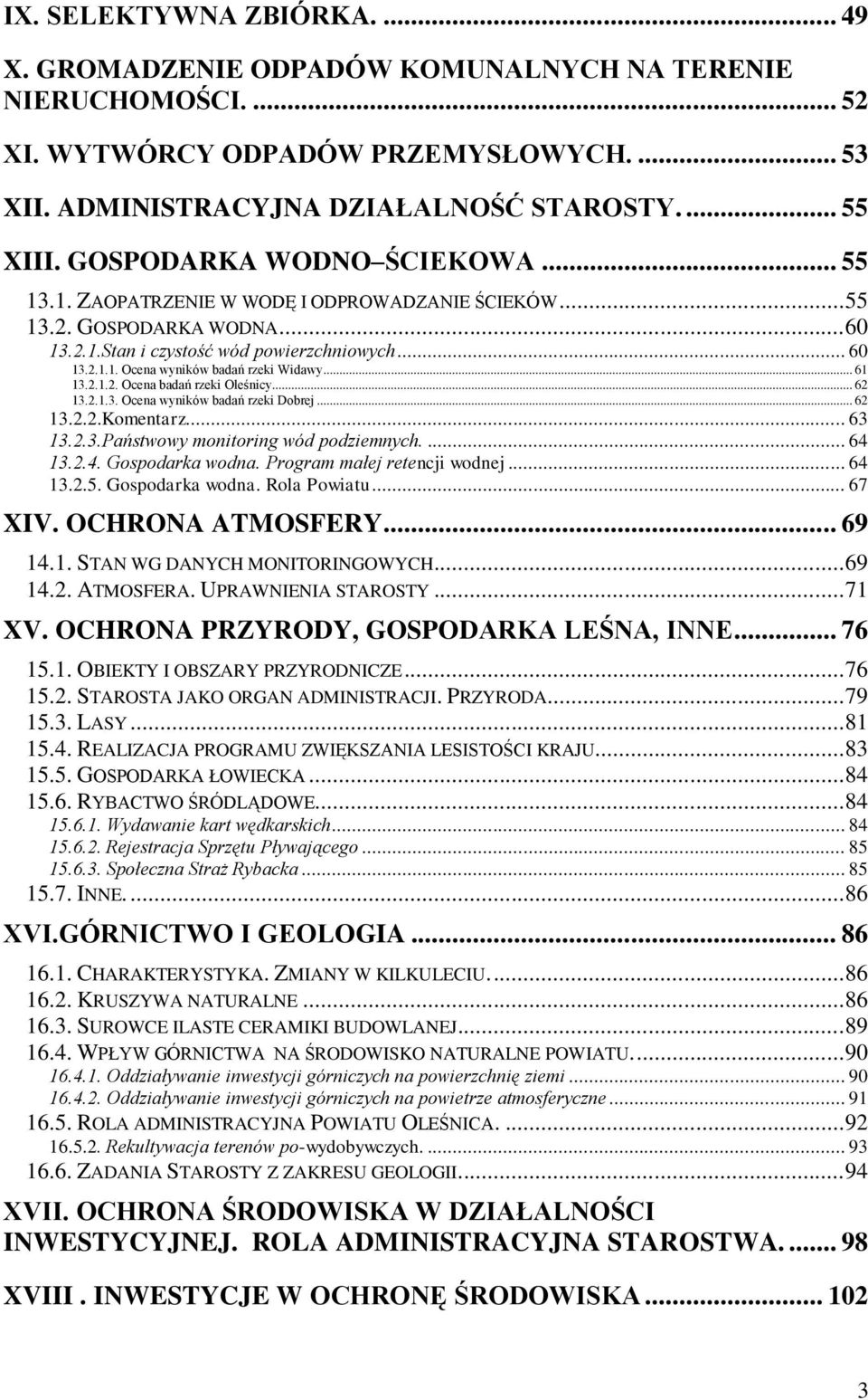 .. 61 13.2.1.2. Ocena badań rzeki Oleśnicy... 62 13.2.1.3. Ocena wyników badań rzeki Dobrej... 62 13.2.2.Komentarz.... 63 13.2.3.Państwowy monitoring wód podziemnych.... 64 13.2.4. Gospodarka wodna.