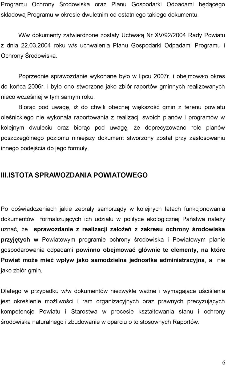 Poprzednie sprawozdanie wykonane było w lipcu 2007r. i obejmowało okres do końca 2006r. i było ono stworzone jako zbiór raportów gminnych realizowanych nieco wcześniej w tym samym roku.