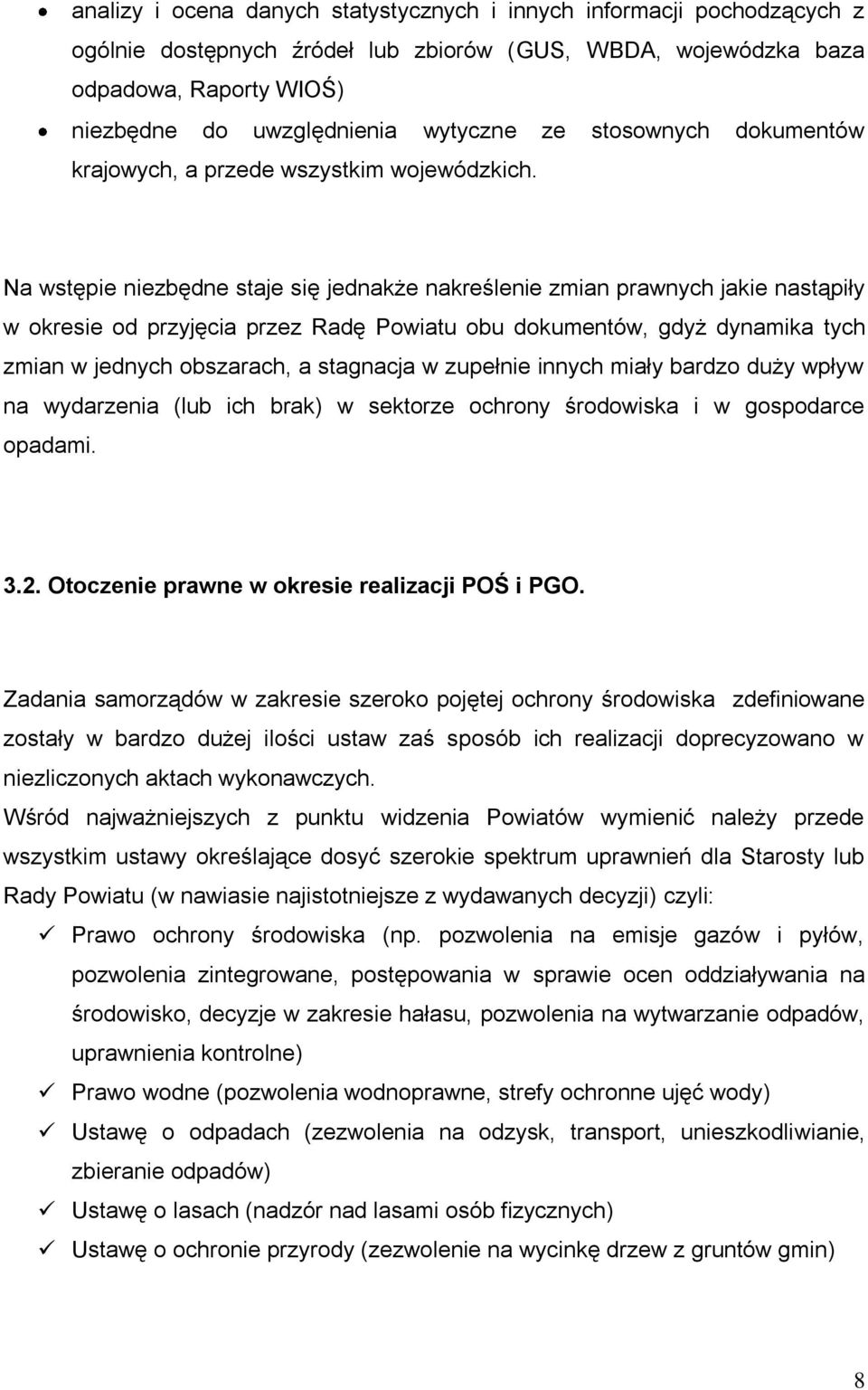 Na wstępie niezbędne staje się jednakże nakreślenie zmian prawnych jakie nastąpiły w okresie od przyjęcia przez Radę Powiatu obu dokumentów, gdyż dynamika tych zmian w jednych obszarach, a stagnacja